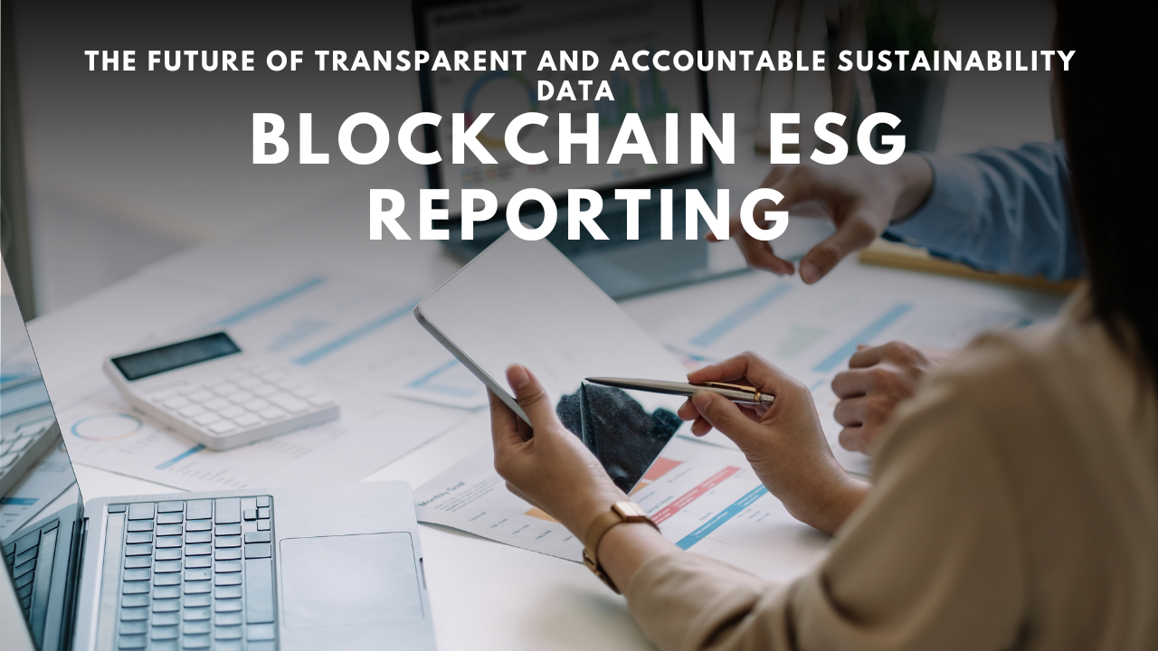 Blockchain ESG Reporting: The Future of Transparent and Accountable Sustainability Data