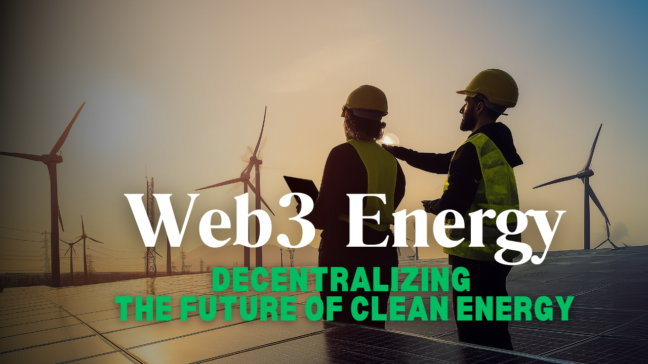 Web3 Energy: Decentralizing the Future of Clean Energy